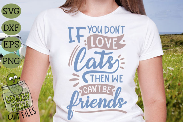 If You Don't Love Cats Then We Can't Be Friends SVG SVG Crunchy Pickle 