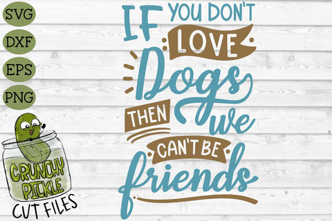 If You Don't Love Dogs Then We Can't Be Friends SVG SVG Crunchy Pickle 