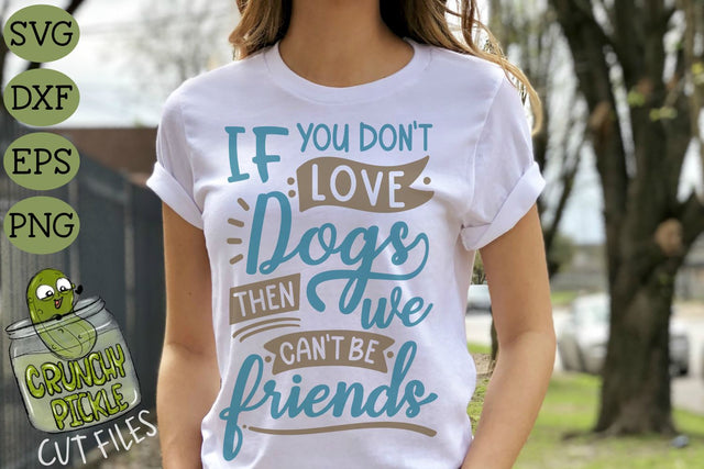 If You Don't Love Dogs Then We Can't Be Friends SVG SVG Crunchy Pickle 