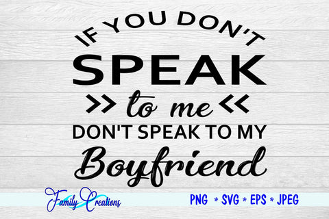 If You Don't Speak To Me Don't Speak To My Boyfriend SVG Family Creations 