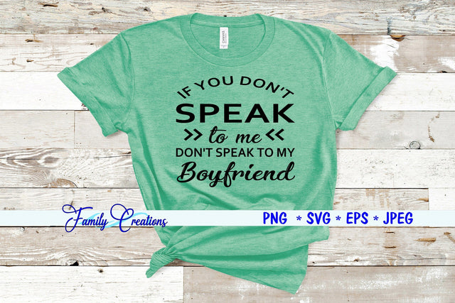 If You Don't Speak To Me Don't Speak To My Boyfriend SVG Family Creations 