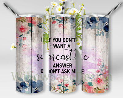 If You Don't Want A Sarcastic Answer Don't Ask Me Tumbler Design, Funny Sarcastic 20oz Skinny Tumbler, Wood Floral Tumbler Wrap, Sarcastic Quote Sublimation Design, Digital Download Sublimation WillowSageDesign 