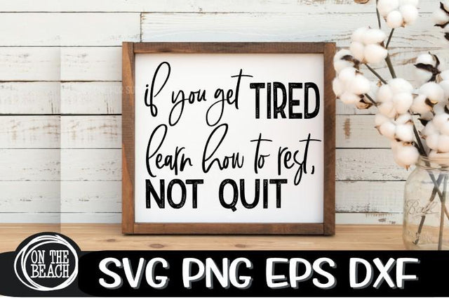 If You Get Tired - Learn How To Rest - Not Quit - SVG - Sign SVG On the Beach Boutique 