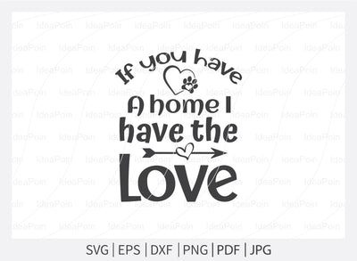 If you have a home I have the love Svg, Pet Adoption svg, Pet Adoption SVG Design, Dogs SVG, Dog Life svg, Pet Adoption and Rescue, Dog Mom, Dog png, Dog jpg, Dog dxf SVG Dinvect 