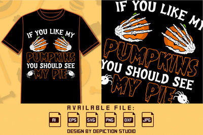 If You Like My Pumpkins You Should See My Pie T Shirt, Skeleton Hand Pumpkin Shirt, Halloween Spider Shirt, Happy Halloween Shirt Print Template SVG Depiction Studio 