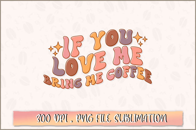 If you love me bring me coffee PNG SVG Shetara Begum 