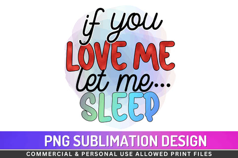 If you love me let me sleep Sublimation PNG Sublimation Regulrcrative 