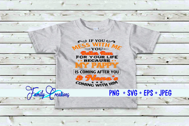 If You Mess With Me You Better Run For Your Life Because My Pappy... SVG Family Creations 
