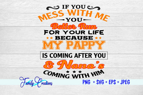 If You Mess With Me You Better Run For Your Life Because My Pappy... SVG Family Creations 