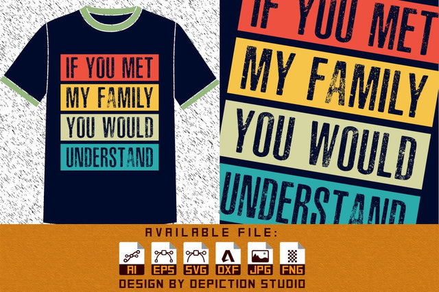 If You Met My Family You Would Understand T-Shirt, You met my family shirt print template Sketch DESIGN Depiction Studio 