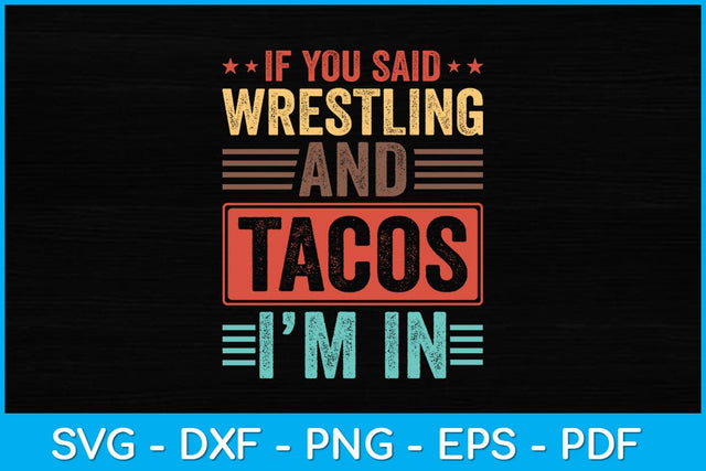 If You Said Wrestling And Tacos I'm In Svg Cutting File SVG artprintfile 