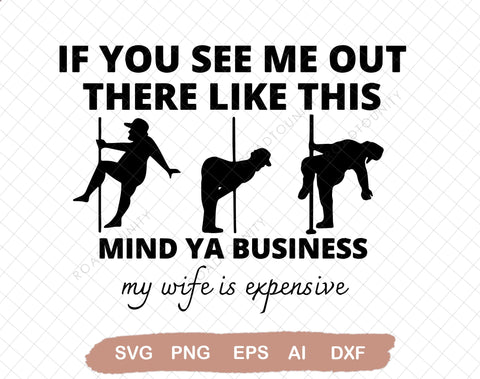 If You See Me Out There Like This Mind Ya Business My Wife Is Expensive Svg cut file, My Wife Is Expensive Svg SVG DiamondDesign 