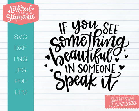 If You See Something Beautiful In Someone Speak It SVG, Affirmation SVG SVG Lettered by Stephanie 