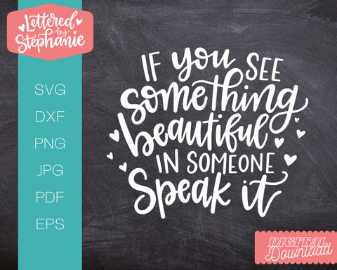If You See Something Beautiful In Someone Speak It SVG, Affirmation SVG SVG Lettered by Stephanie 