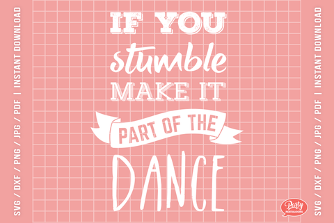IF YOU STUMBLE MAKE IT PART OF THE DANCE | funny life quote SVG SVG Partypantaloons 