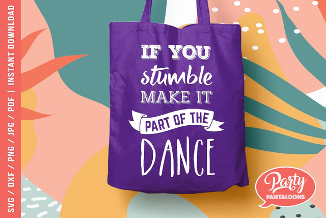 IF YOU STUMBLE MAKE IT PART OF THE DANCE | funny life quote SVG SVG Partypantaloons 