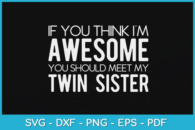 If You Think I'm Awesome Meet My Twin Sister Funny Svg Design SVG artprintfile 