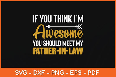If You Think I'm Awesome You Should Meet My Father-In-Law Svg Cutting File SVG Helal 