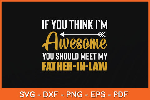 If You Think I'm Awesome You Should Meet My Father-In-Law Svg Cutting File SVG Helal 
