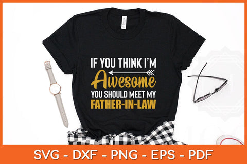If You Think I'm Awesome You Should Meet My Father-In-Law Svg Cutting File SVG Helal 