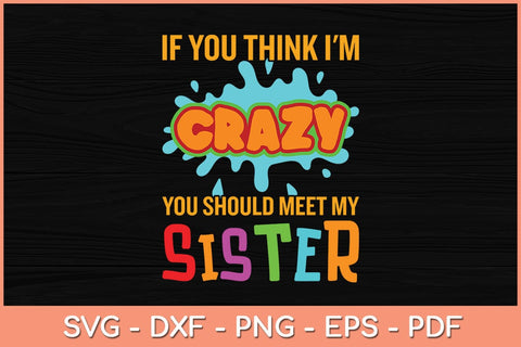 If You Think I'm Crazy You Should Meet My Sister Svg Cutting File SVG Helal 