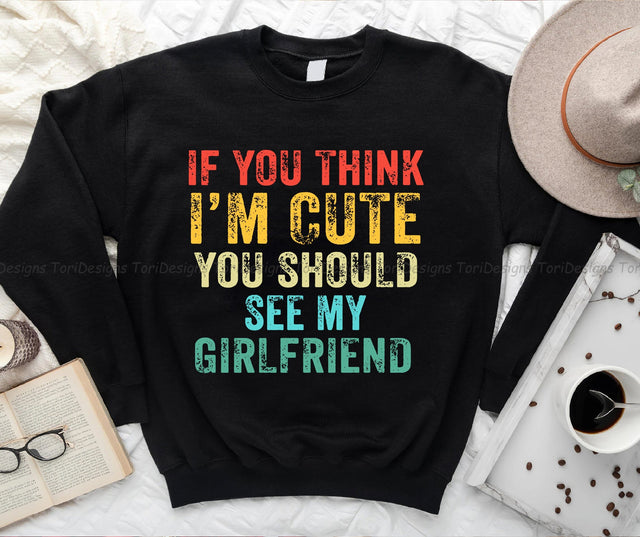 If You Think I'm Cute You Should See My Girlfriend PNG sublimation design Sublimation ToriDesigns 
