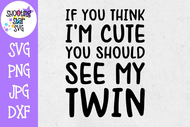 If you think I'm Cute You should see my Twin - Twin SVG SVG ShootingStarSVG 