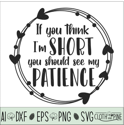 If You Think I'm Short You Should See My Patience SVG Cloth and Pine Designs 
