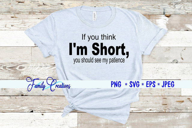 If you think I'm Short, you should see my patience SVG Family Creations 