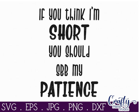If You Think I'm Short You Should See My Patience Svg - Sassy Svg - Funny Quote SVG Crafty Mama Studios 