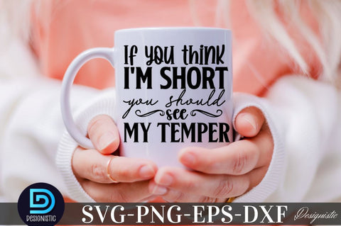 If you think i'm short you should see my temper, Sarcastic SVG SVG DESIGNISTIC 