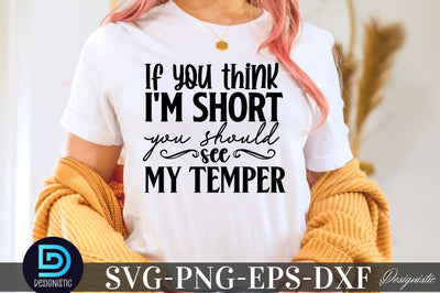If you think i'm short you should see my temper, Sarcastic SVG SVG DESIGNISTIC 