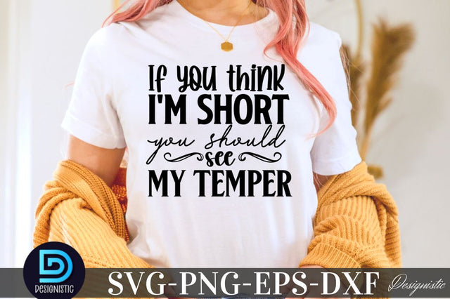 If you think i'm short you should see my temper, Sarcastic SVG SVG DESIGNISTIC 