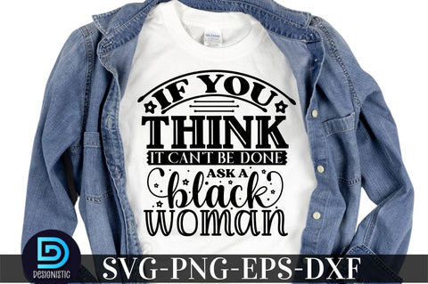 IF you think it can't be done ask a black woman, Black Woman SVG SVG DESIGNISTIC 