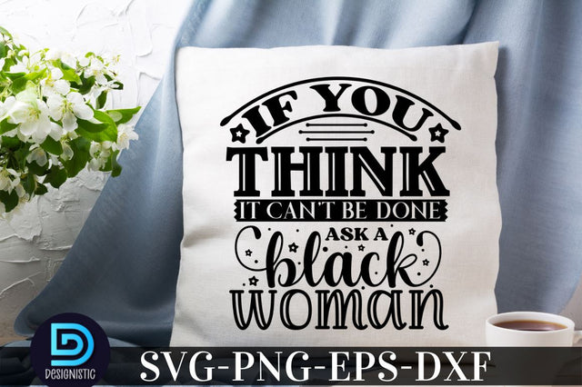 IF you think it can't be done ask a black woman, Black Woman SVG SVG DESIGNISTIC 