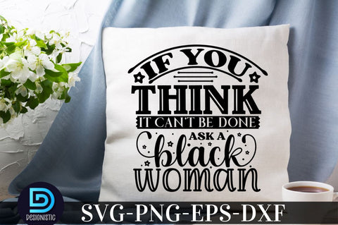 IF you think it can't be done ask a black woman, Black Woman SVG SVG DESIGNISTIC 