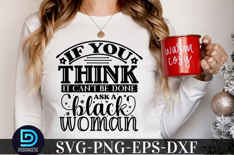 IF you think it can't be done ask a black woman, Black Woman SVG SVG DESIGNISTIC 