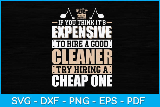 If You Think It's Expensive To Hire A Good Cleaner Try Hiring a Cheap One Svg SVG artprintfile 