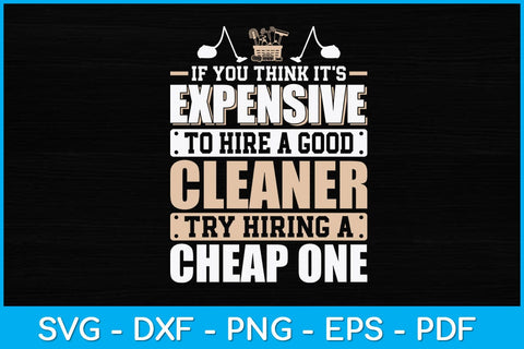 If You Think It's Expensive To Hire A Good Cleaner Try Hiring a Cheap One Svg SVG artprintfile 
