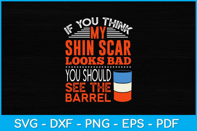 If You Think My Shin Scar Looks Bad You Should See The Barrel Svg Cutting File SVG Helal 