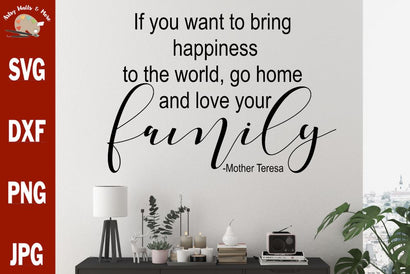 If you want to bring happiness to the world go home and love your family Mother Teresa quote svg file - family quote svg - family picture svg SVG The Artsy Spot 