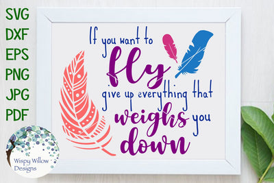 If You Want To Fly Give Up Everything That Weighs You Down SVG Wispy Willow Designs 