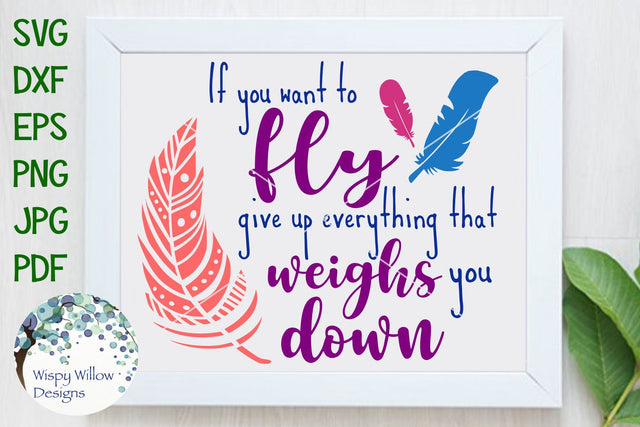 If You Want To Fly Give Up Everything That Weighs You Down SVG Wispy Willow Designs 