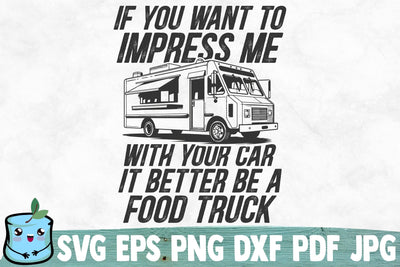 If You Want To Impress Me With Your Car It Better Be A Food Truck SVG MintyMarshmallows 
