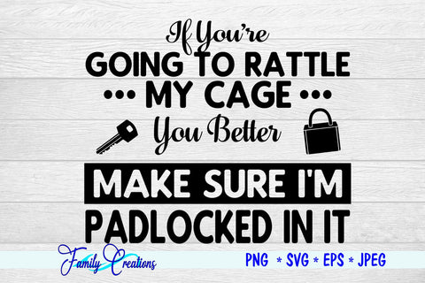 If You're Going To Rattle My Cage You Better Make sure I'm Padlocked In It SVG Family Creations 
