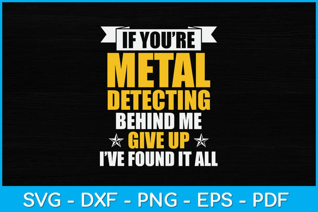 If You’re Metal Detecting Behind Me Give Up Funny Svg File SVG artprintfile 