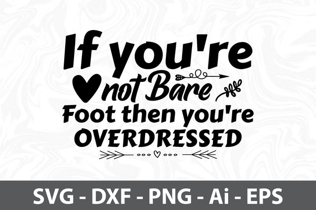 If you're not Bare Foot then you're Overdressed svg SVG orpitasn 