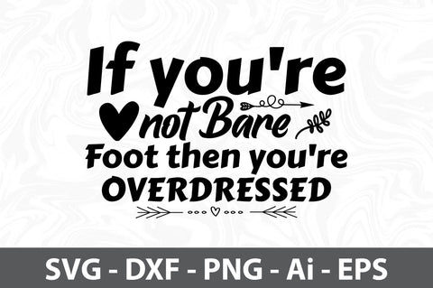 If you're not Bare Foot then you're Overdressed svg SVG orpitasn 