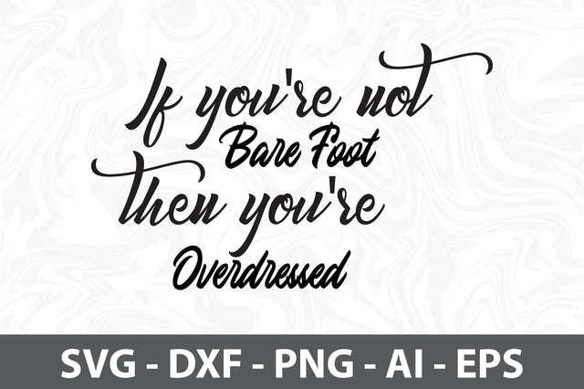 If you're not Bare Foot then you're Overdressed svg SVG orpitasn 