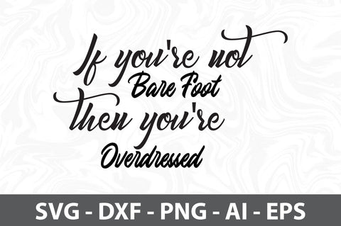 If you're not Bare Foot then you're Overdressed svg SVG orpitasn 